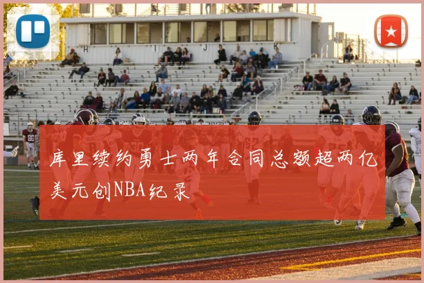 库里续约勇士两年合同总额超两亿美元创NBA纪录