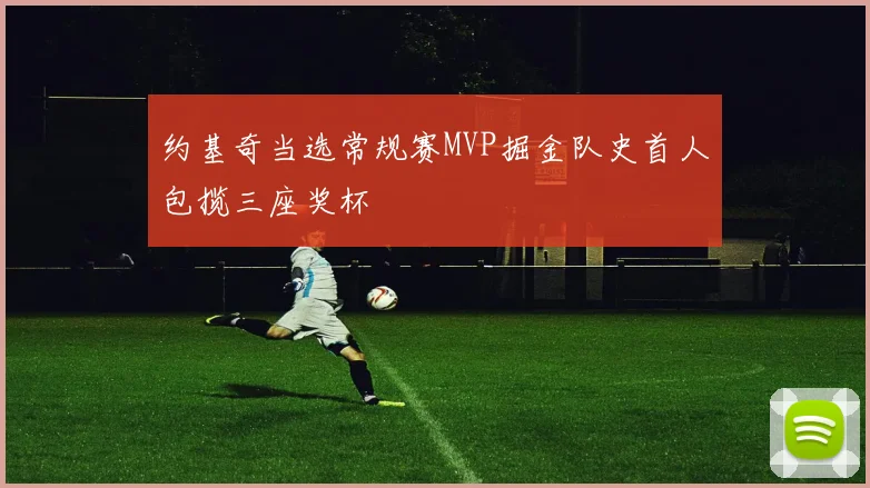 约基奇当选常规赛MVP掘金队史首人包揽三座奖杯