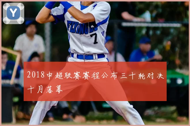 2018中超联赛赛程公布三十轮对决十月落幕