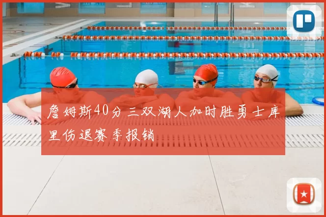 詹姆斯40分三双湖人加时胜勇士库里伤退赛季报销