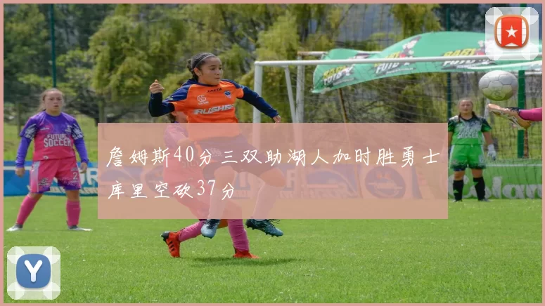 詹姆斯40分三双助湖人加时胜勇士库里空砍37分