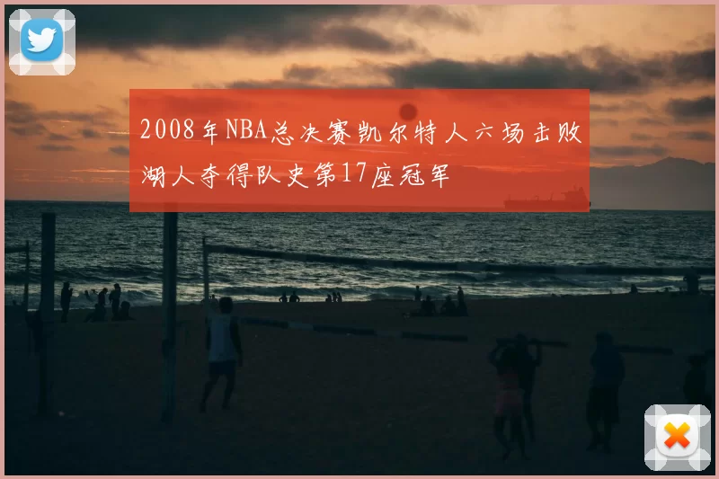 2008年NBA总决赛凯尔特人六场击败湖人夺得队史第17座冠军